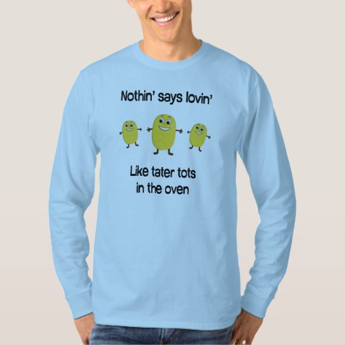 Nothin says lovin like tater tots in the oven T_Shirt
