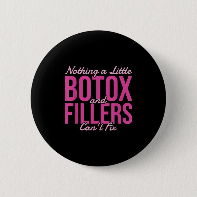 Nothing A Little Botox And Fillers Can't Fix  Button (Front)
