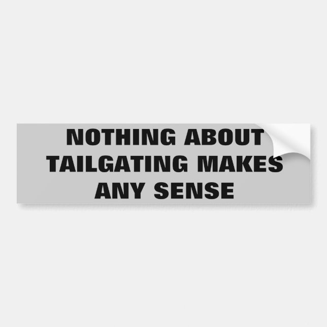 Nothing About Tailgating Makes Any Sense Bumper Sticker (Front)