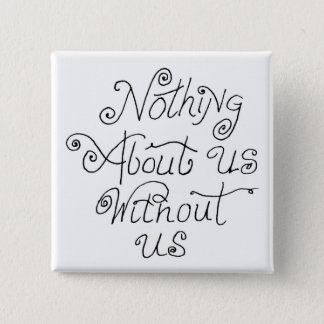 nothing about us without us pinback button