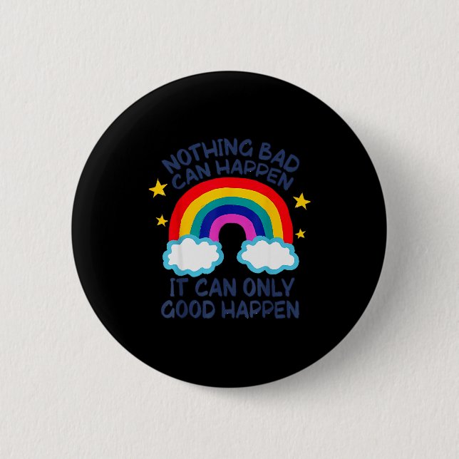 Nothing Bad Can Happen It Can Only Good Happen Fun Button (Front)