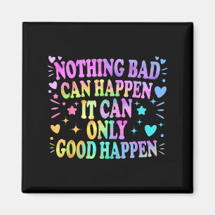 Nothing Bad Can Happen It Can Only Good Happen Hop Magnet