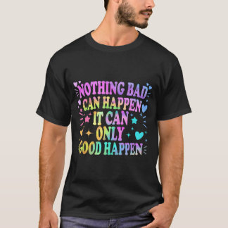 Nothing Bad Can Happen It Can Only Good Happen Hop T-Shirt