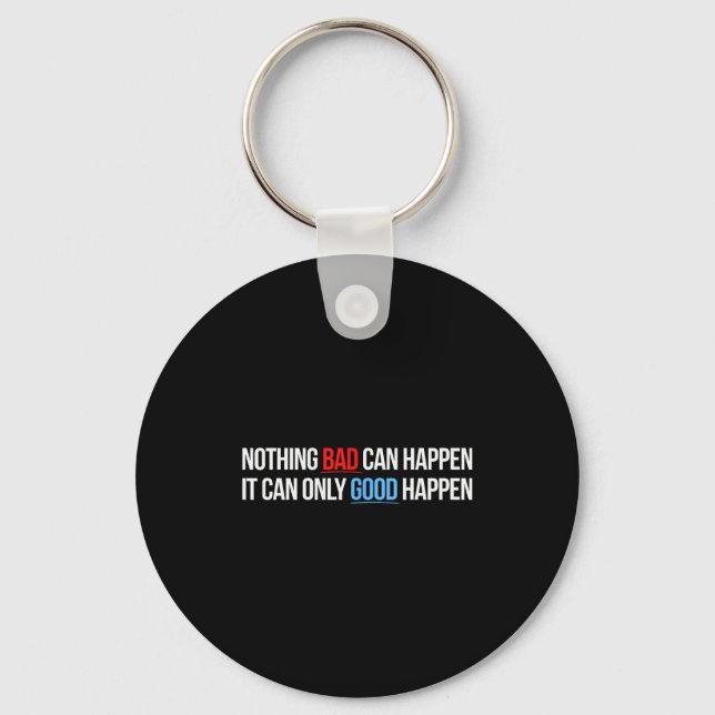 Nothing Bad Can Happen, It Can Only Good Happen Qu Keychain (Front)