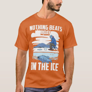 Nothing Beats A Day On The Ice Snow Ice Fisherman T-Shirt