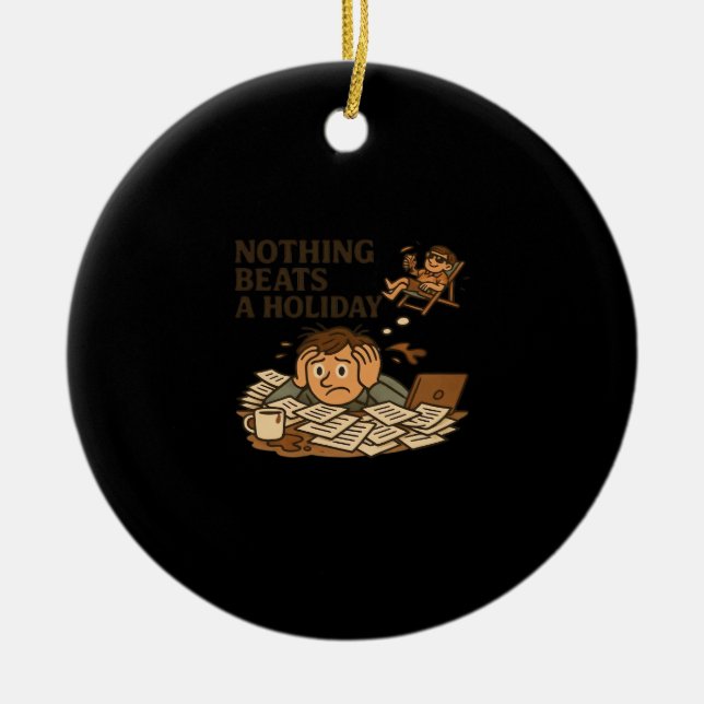 Nothing Beats A Holiday Funny Work Meme Ceramic Ornament (Front)