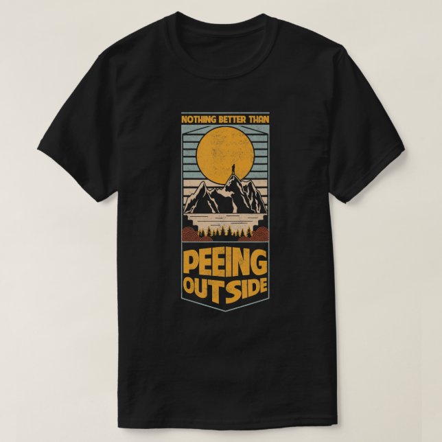 Nothing Better Than Peeing Outside Camping Outdoor T-Shirt (Design Front)