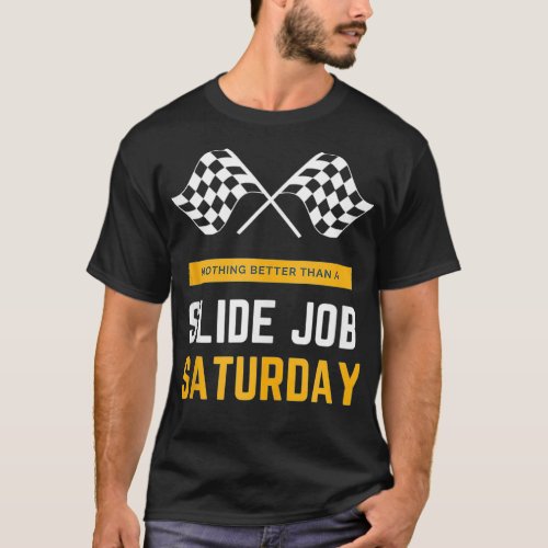 Nothing Better Than Slide Job Saturday Racing Dirt T_Shirt