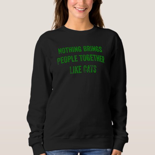 Nothing Brings People Together Like Cats Sweatshirt