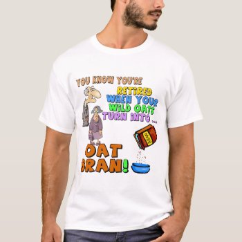 Nothing But Oat Bran T-shirt by retirementgifts at Zazzle
