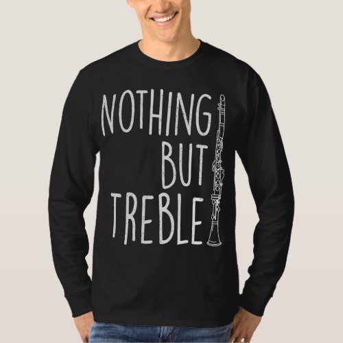 Nothing But Treble _ Clarinet Player Clarinetist M T_Shirt