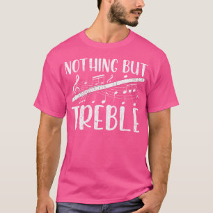 Nothing But Treble Flute Player Music Band Flutist T-Shirt