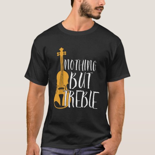 Nothing But Treble Funny Violin Player Music Puns T_Shirt