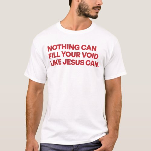 Nothing Can Fill Your Void Like Jesus Can Christia T_Shirt
