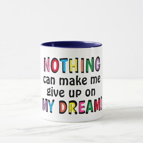 NOTHING can make me give up on MY DREAM Cute Mug