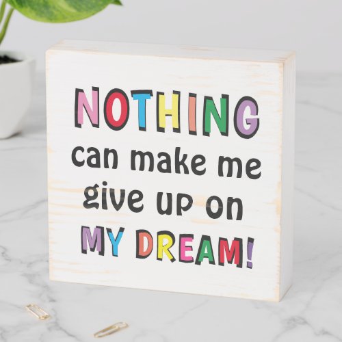 NOTHING can make me give up on MY DREAM Inspiring Wooden Box Sign