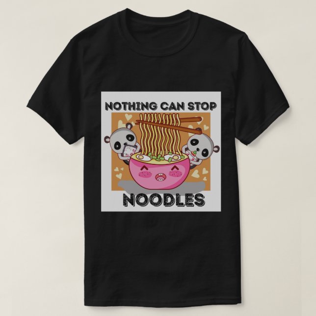 Nothing Can Stop Noodles  T-Shirt (Design Front)