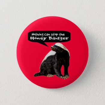 Nothing Can Stop The Honey Badger! (he Speaks) Button by NetSpeak at Zazzle