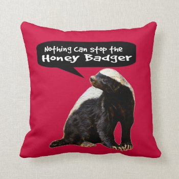 Nothing Can Stop The Honey Badger! (he Speaks) Throw Pillow by NetSpeak at Zazzle
