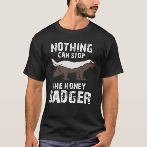 Nothing Can Stop The Honey Badger Honey Badger T_Shirt