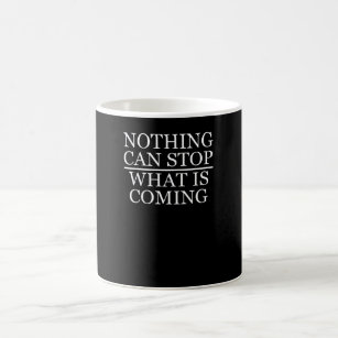 Nothing Can Stop What Is Coming Coffee Mug