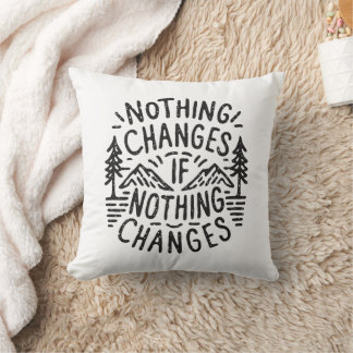 Nothing changes if nothing changes cozy cabin throw pillow