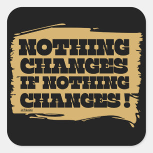 NOTHING CHANGES IF NOTHING CHANGES inspirational Square Sticker