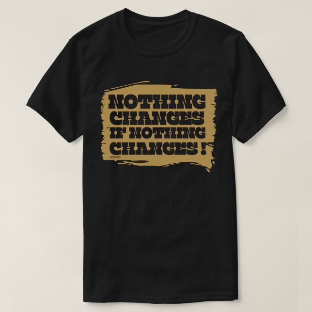 NOTHING CHANGES IF NOTHING CHANGES inspirational   T-Shirt (Design Front)
