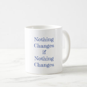 Nothing Changes if Nothing Changes Motivational Coffee Mug