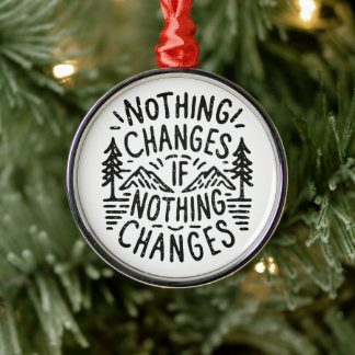 Nothing changes if nothing changes motivational metal ornament