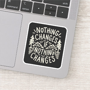 Nothing changes if nothing changes sticker