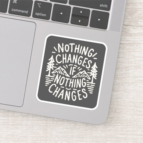 Nothing changes if nothing changes sticker