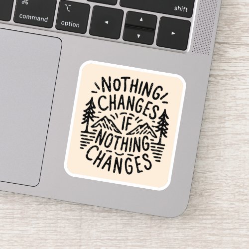 Nothing changes if nothing changes sticker