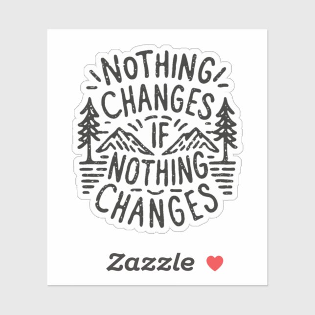 Nothing changes if nothing changes sticker (Sheet)