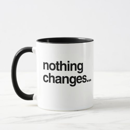 Nothing Changes Mug
