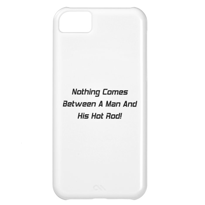 Nothing Comes Between A Man And His Hot Rod iPhone 5C Cover