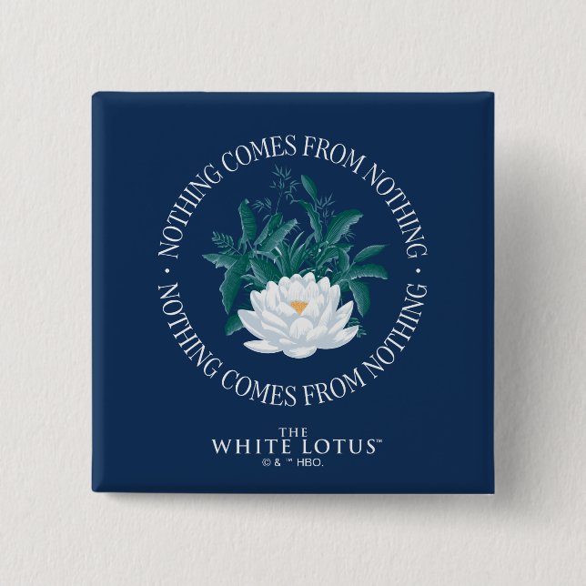 Nothing Comes From Nothing - The White Lotus Button (Front)