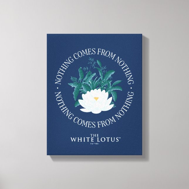 Nothing Comes From Nothing - The White Lotus Canvas Print (Front)