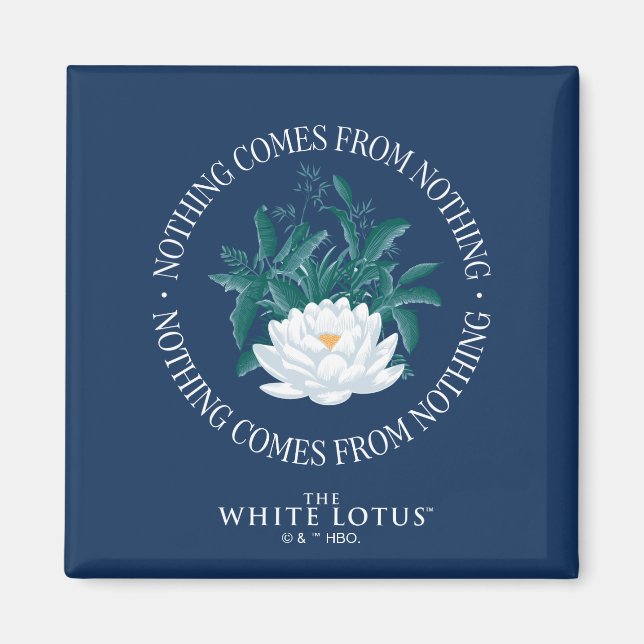 Nothing Comes From Nothing - The White Lotus Magnet (Front)
