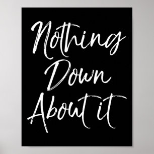 Nothing Down About It Fun Cute Down Syndrome Poster