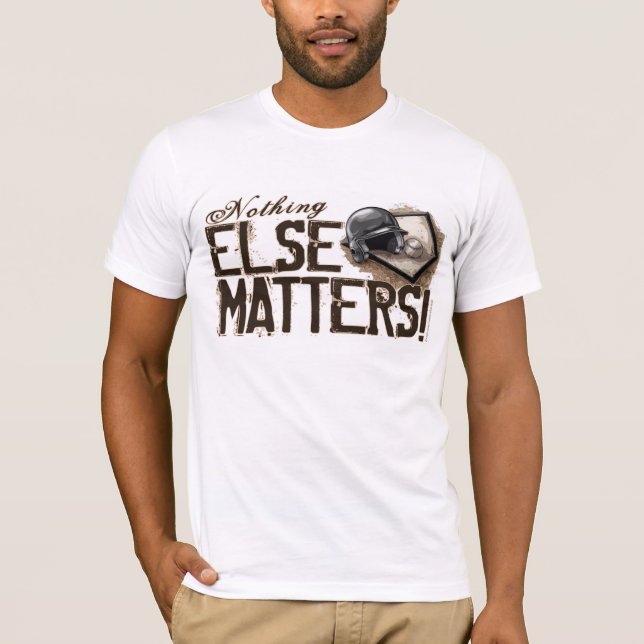 Nothing Else Matters! T-Shirt (Front)