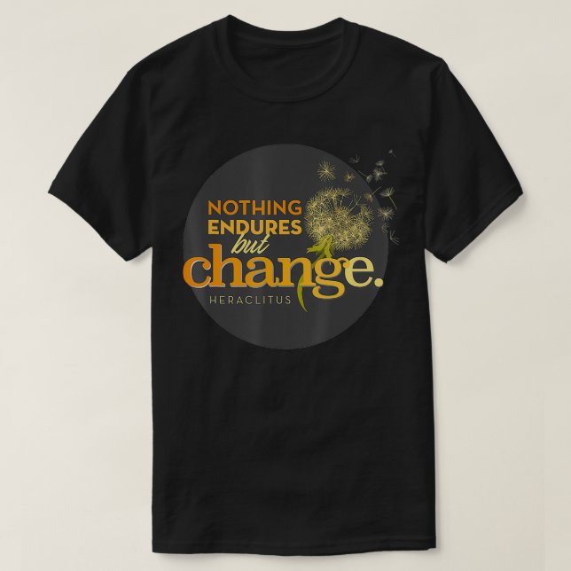 Nothing Endures But Change for Philosophers and St T-Shirt (Design Front)