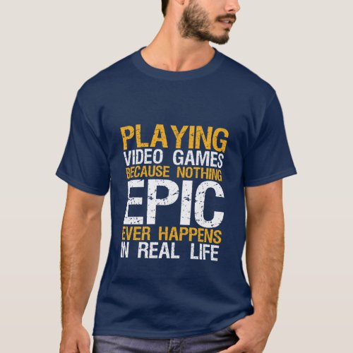 Nothing Epic in Real Life Gamers Funny T_shirt