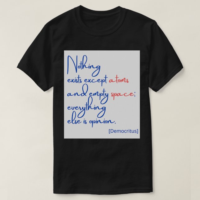 Nothing exists except atoms and empty space T-Shirt (Design Front)