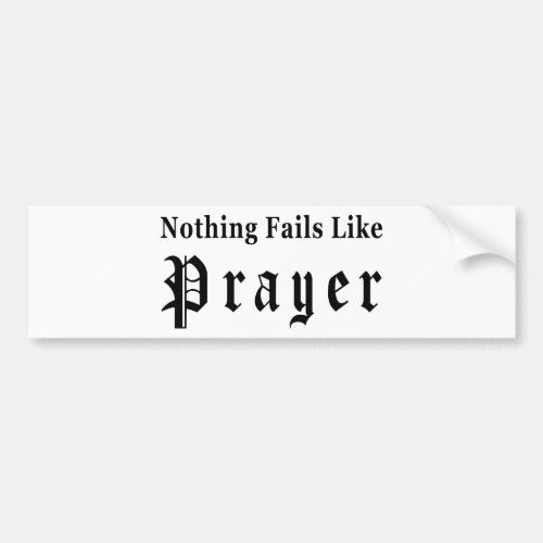 Nothing Fails Like Prayer Bumper Sticker