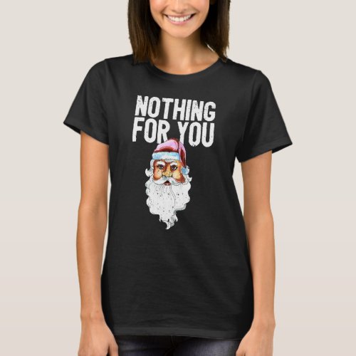 Nothing For You  Santa Claus Christmas Holiday Xma T_Shirt