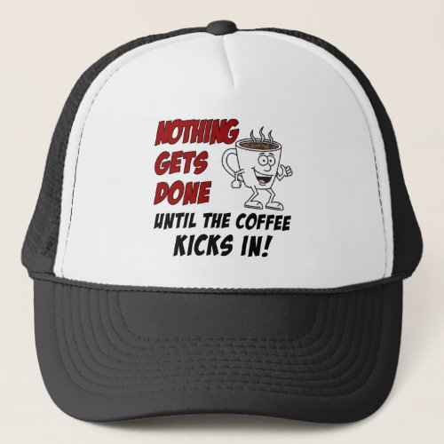 Nothing Gets Done Coffee Kicks In Trucker Hat