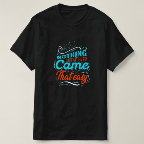 Nothing great come that Easy  T_Shirt