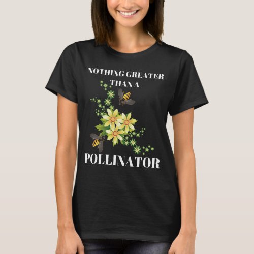 Nothing Greater Than a Pollinator _ Save The Bees T_Shirt