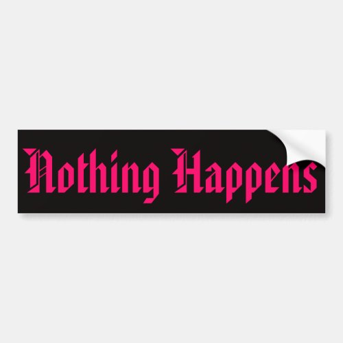 Nothing Happens Bumper Sticker by Sara Wild